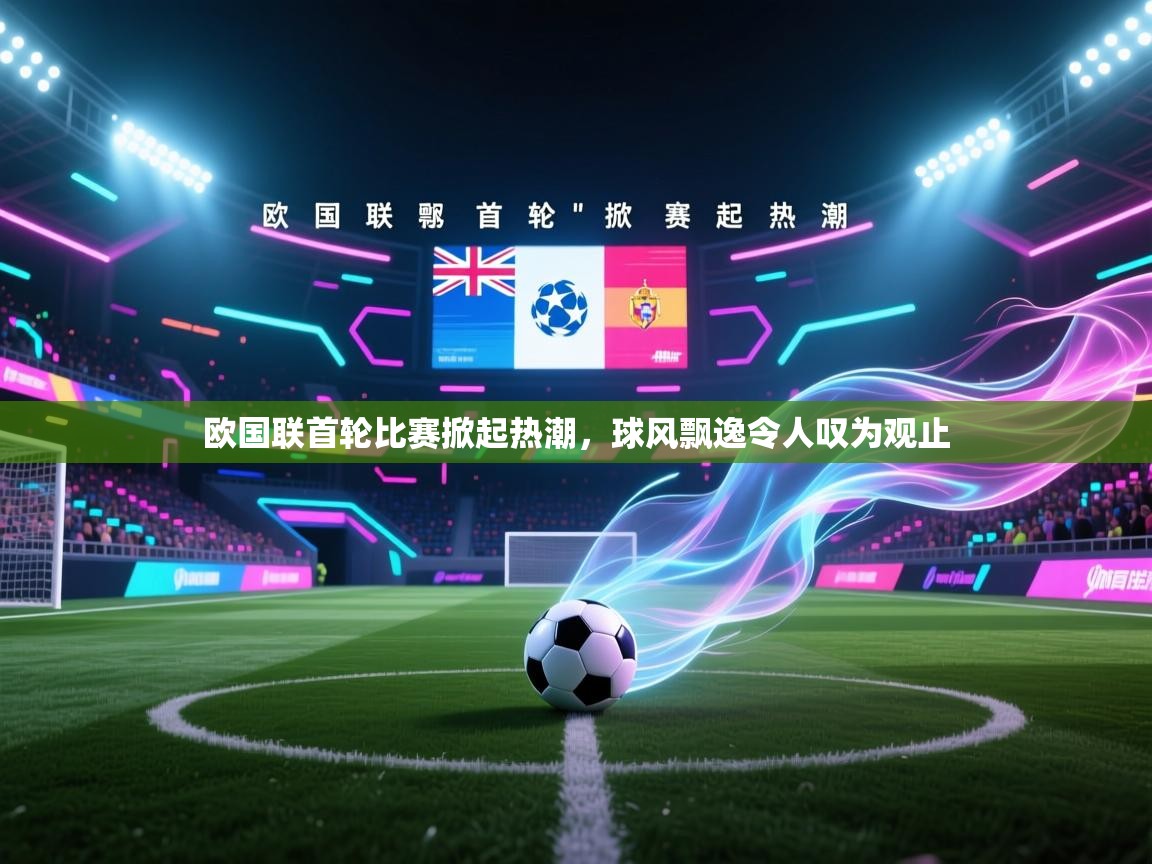 欧国联首轮比赛掀起热潮,球风飘逸令人叹为观止 第2张