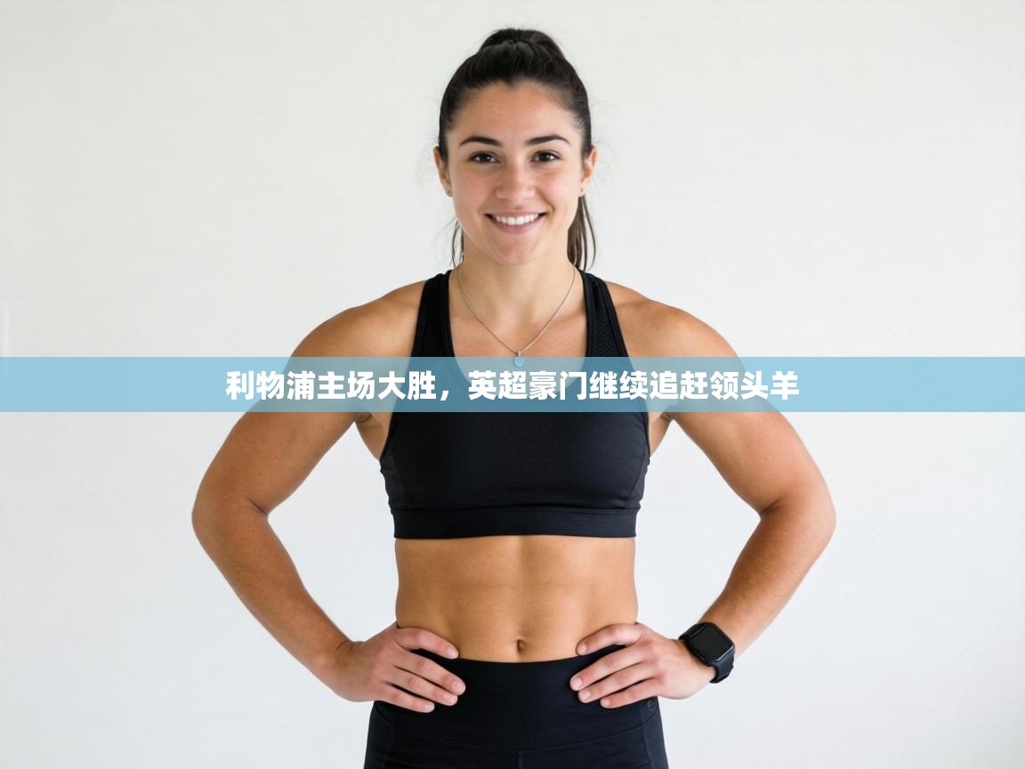 利物浦主场大胜，英超豪门继续追赶领头羊  第1张